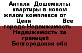 Анталя, Дошемалты квартиры в новом жилом комплексе от 39000$ › Цена ­ 2 482 000 - Все города Недвижимость » Недвижимость за границей   . Белгородская обл.